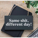 Same Sh*t, Different Day Hanging MDF Sign